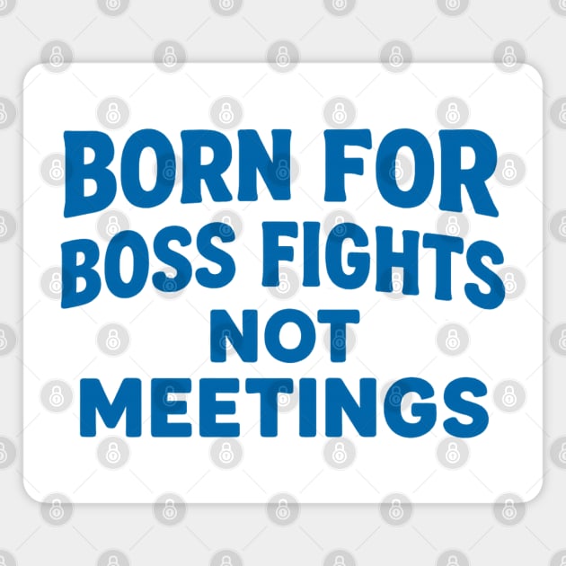 Born for boss fights not meetings Magnet by DIGITAL MERCH CREATIONS